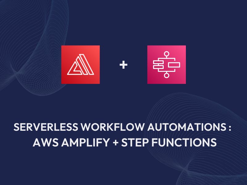 Serverless Workflow Automations AWS Amplify + Step Functions